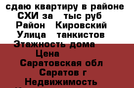 сдаю квартиру в районе СХИ за 9 тыс руб. › Район ­ Кировский › Улица ­ танкистов › Этажность дома ­ 5 › Цена ­ 9 000 - Саратовская обл., Саратов г. Недвижимость » Квартиры аренда   . Саратовская обл.,Саратов г.